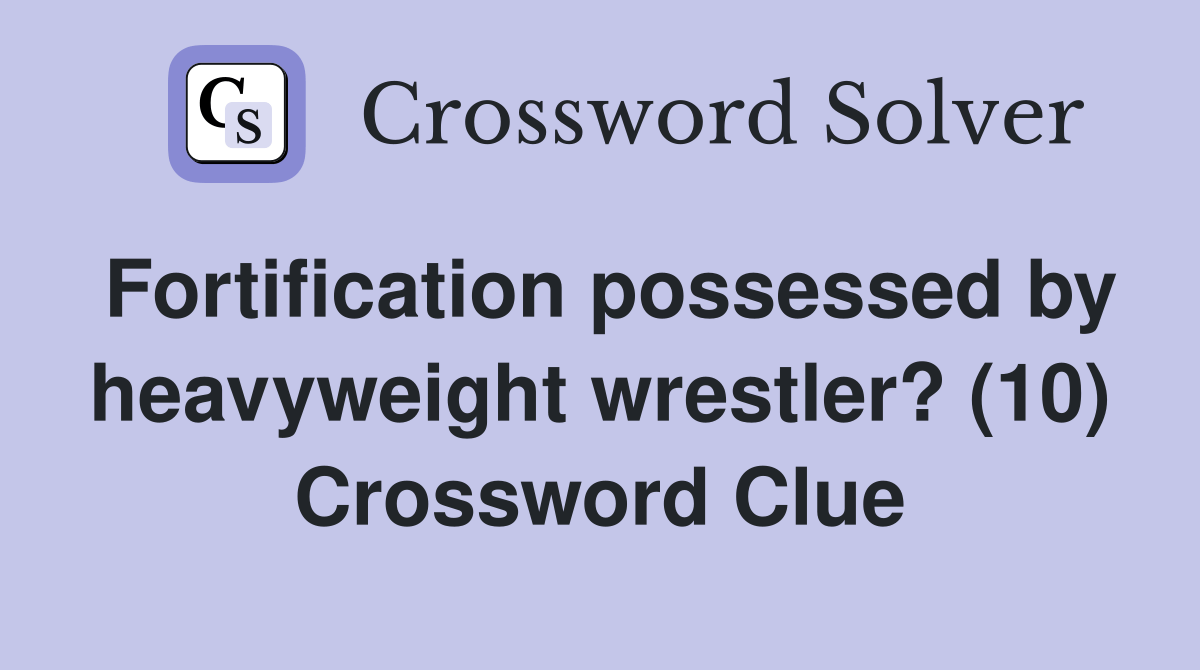 Fortification possessed by heavyweight wrestler? (10) Crossword Clue